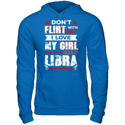 Don't Flirt With Me I Love My Girl She Is A Crazy Libra-T-Shirt & Hoodie-