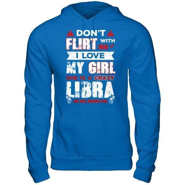 Don't Flirt With Me I Love My Girl She Is A Crazy Libra-T-Shirt & Hoodie-Pullover Hoodie-Royal