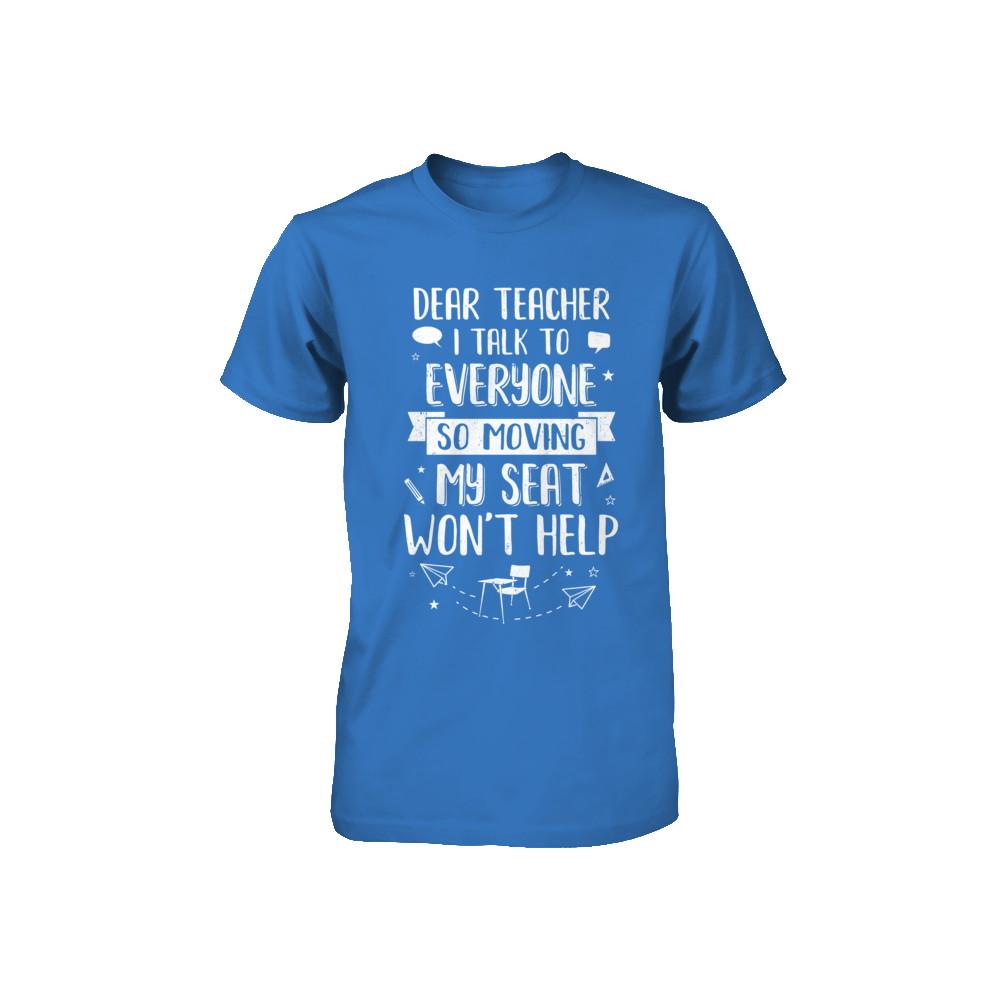 Dear Teacher I Talk To Everyone So Moving My Seat Youth-Youth Shirt-