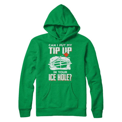 Can I Put My Tip Up In Your Ice Hole Fishing Ice Fish-T-Shirt & Hoodie-Pullover Hoodie-Irish Green