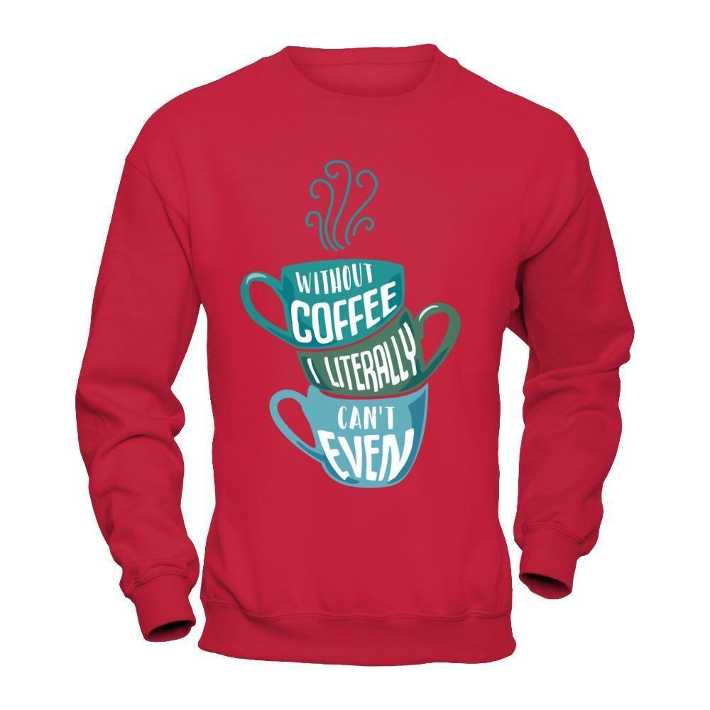 Without Coffee I Literally Can't Even-T-Shirt & Hoodie-Crewneck Sweatshirt-Red