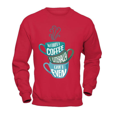 Without Coffee I Literally Can't Even-T-Shirt & Hoodie-Crewneck Sweatshirt-Red