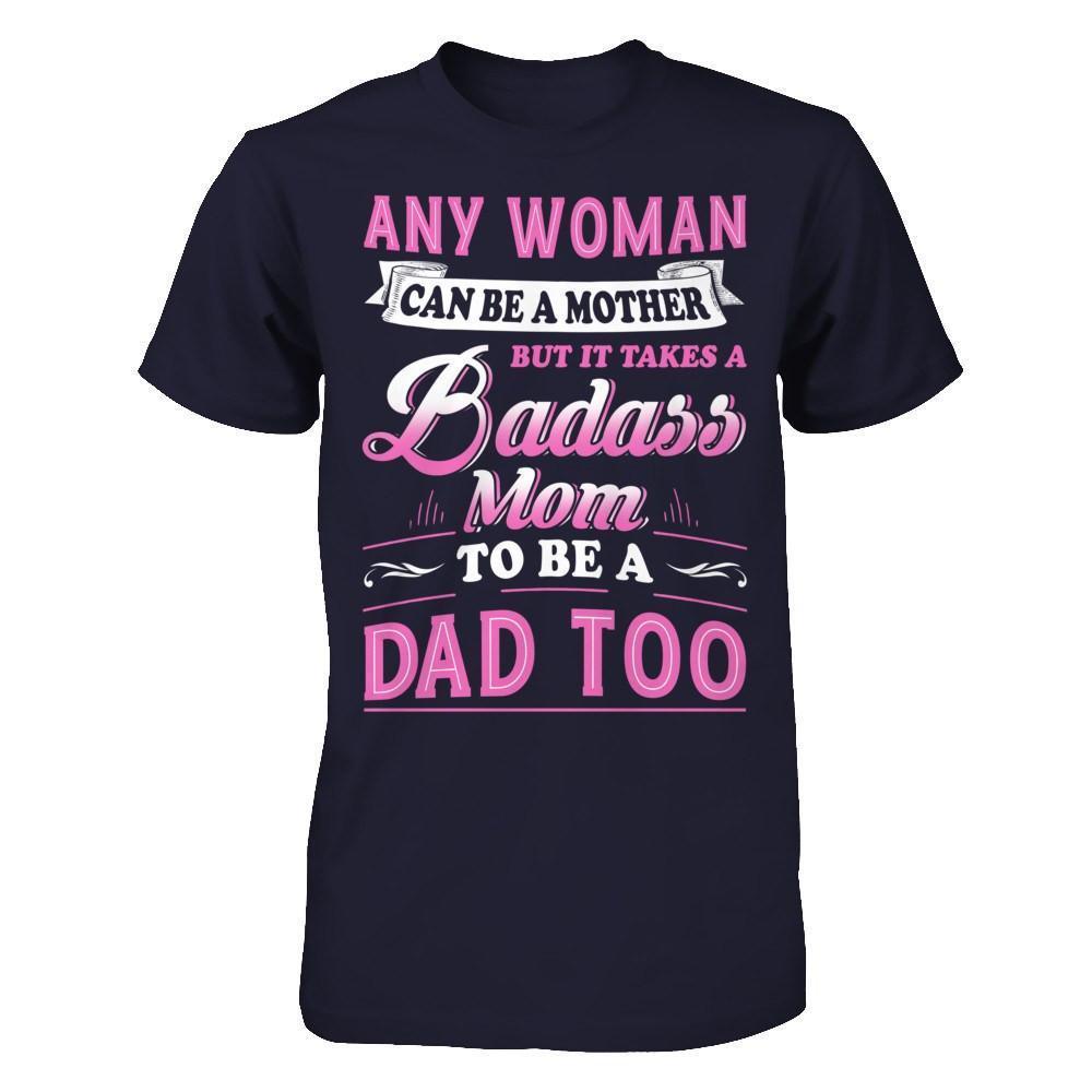 Any Woman Can Be A Mother But I Takes A Badass Mom To Be A Dad Too-T-Shirt & Hoodie-Premium T-Shirt-Midnight Navy