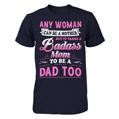 Any Woman Can Be A Mother But I Takes A Badass Mom To Be A Dad Too-T-Shirt & Hoodie-Premium T-Shirt-Midnight Navy