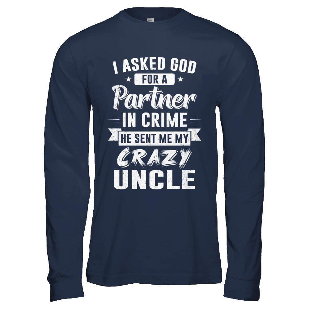 I Asked God For A Partner In Crime He Sent Me Crazy Uncle-T-Shirt & Hoodie-Long Sleeve T-Shirt-Navy