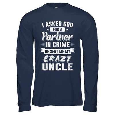I Asked God For A Partner In Crime He Sent Me Crazy Uncle-T-Shirt & Hoodie-Long Sleeve T-Shirt-Navy