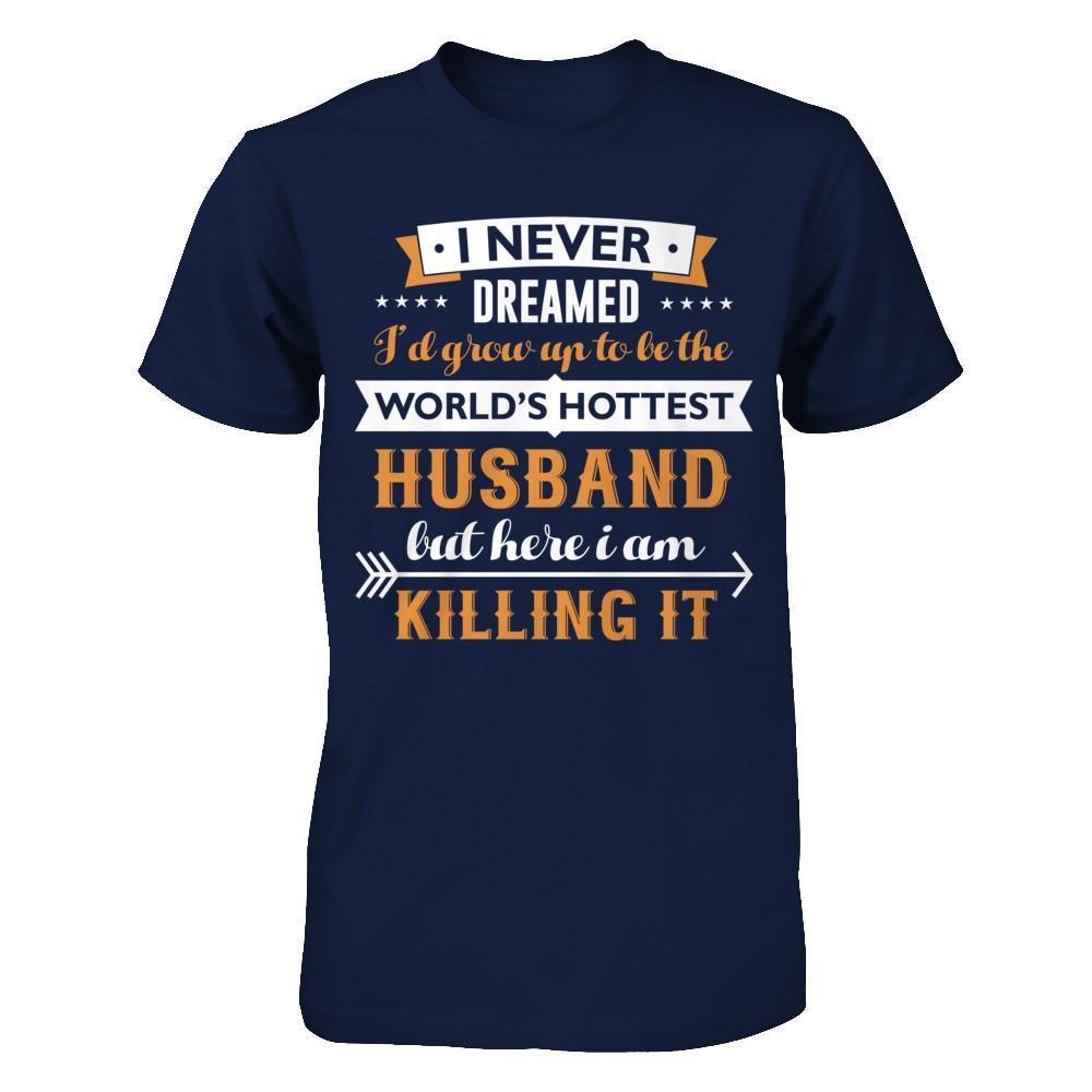 I Never Dreamed I'd Grow Up To Be The Worlds Hottest Husband-T-Shirt & Hoodie-Classic T-Shirt-Navy