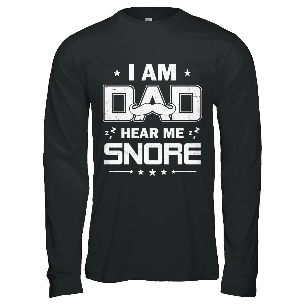 I Am Dad Hear Me Snore Sleep Nap Funny Fathers Day-T-Shirt & Hoodie-Long Sleeve T-Shirt-Black