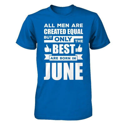 All Men Are Created Equal But Only The Best Are Born In June-T-Shirt & Hoodie-Classic T-Shirt-Royal