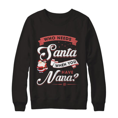Who Needs Santa When You Have Nana-T-Shirt & Sweatshirt-Crewneck Sweatshirt-Black