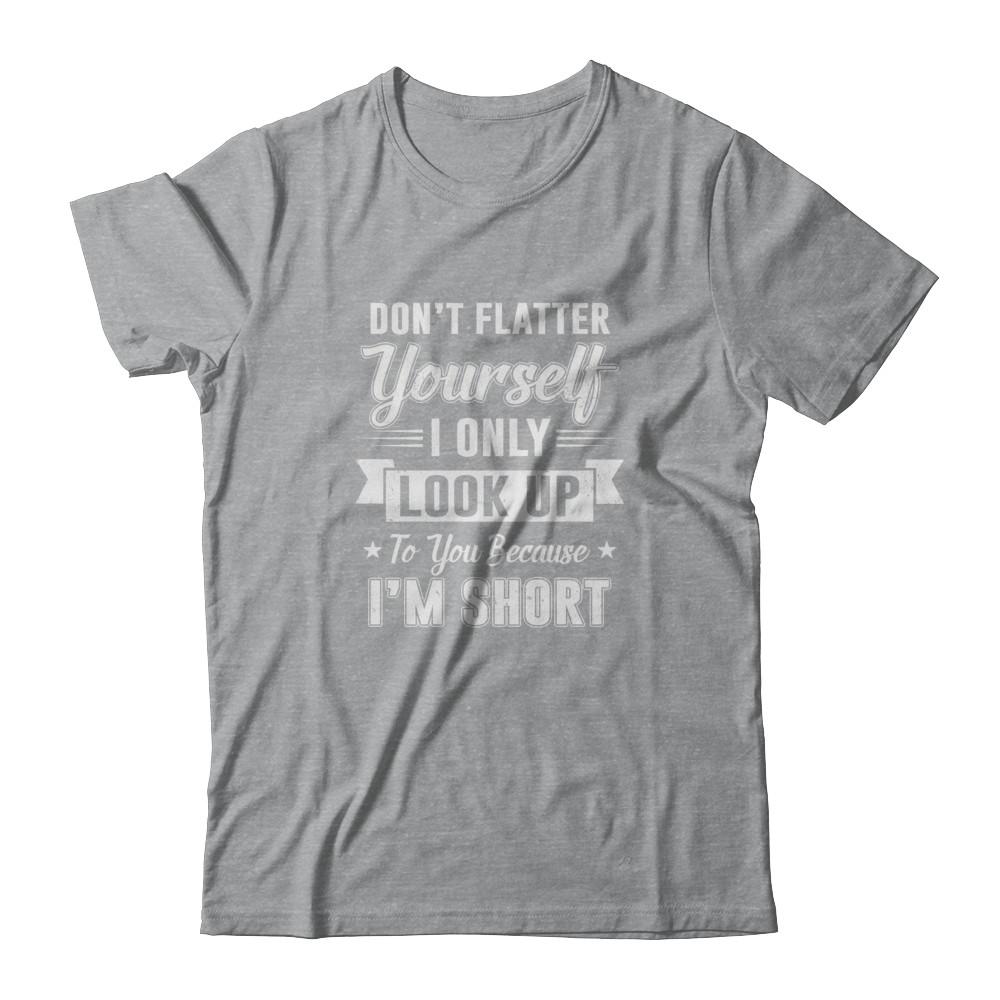 Don't Flatter Yourself Because I'm Short-T-Shirt & Tank Top-Classic T-Shirt-Sport Grey