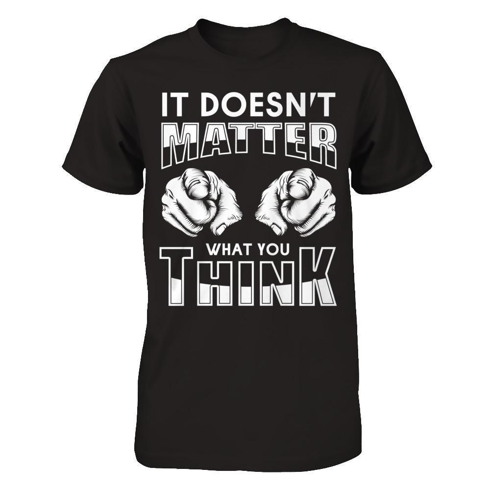 It Doesn't Matter What You Think-T-Shirt & Hoodie-Premium T-Shirt-Black