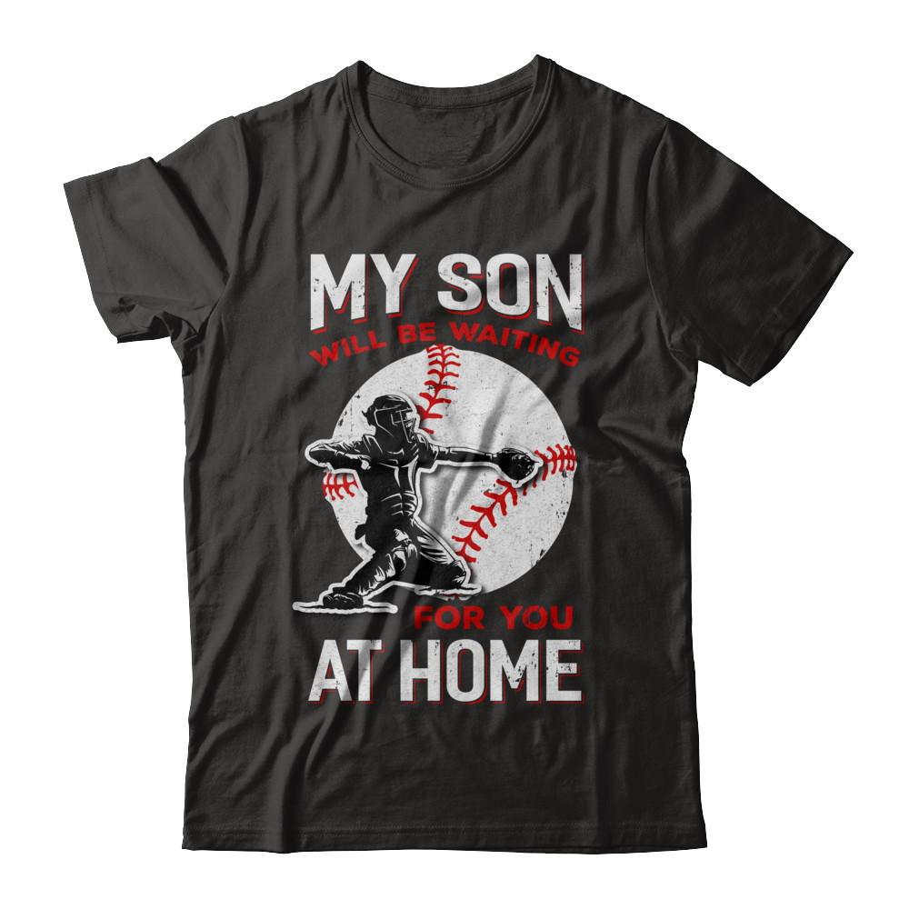 My Son Will Be Waiting For You At Home Baseball Dad Mom