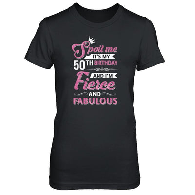 Spoil Me It's My 50Th Birthday And I'm Fierce And Fabulous-T-Shirt & Tank Top-Women's T-Shirt-Black