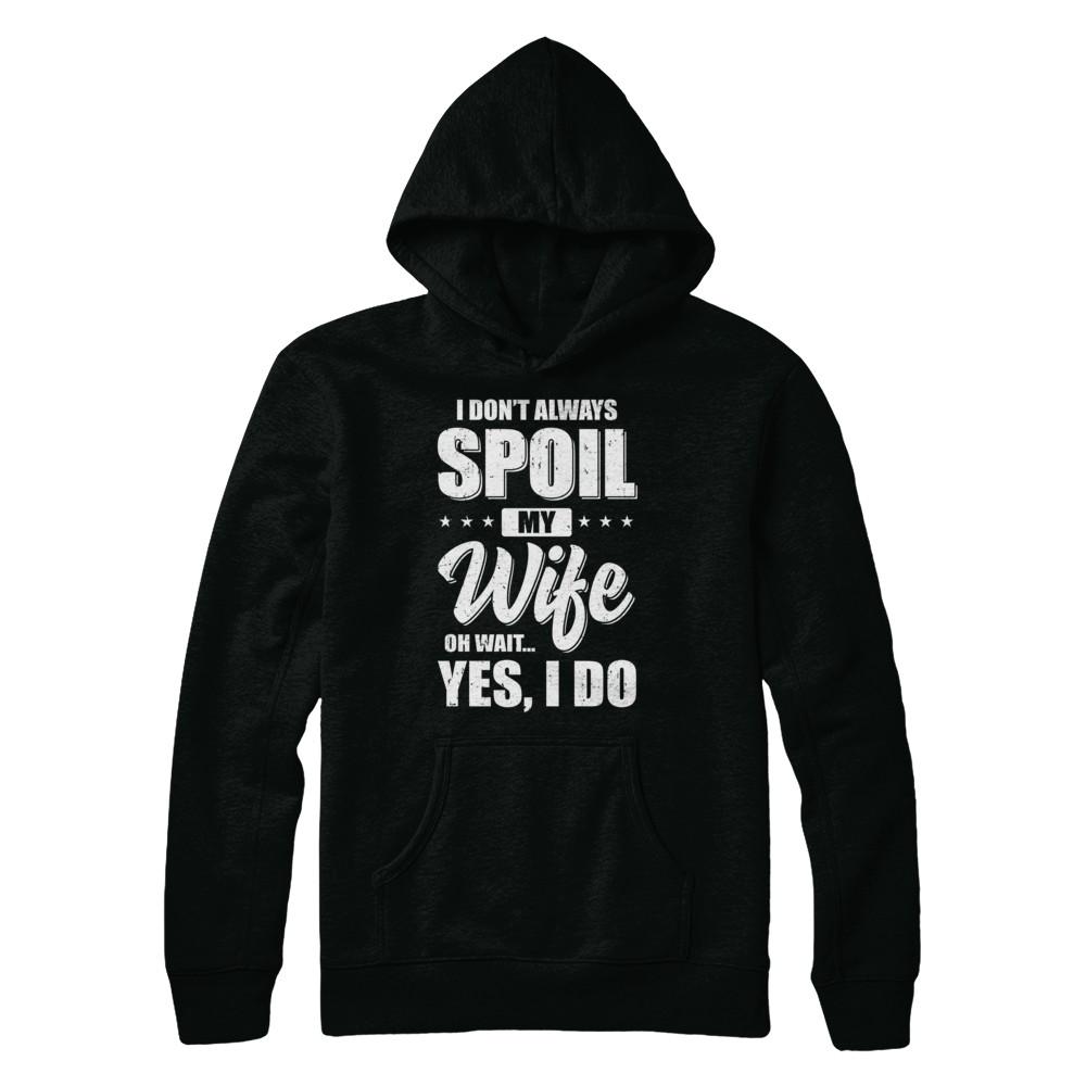 I Don't Always Spoil My Wife Oh Wait Yes I Do Husband-T-Shirt & Hoodie-Pullover Hoodie-Black