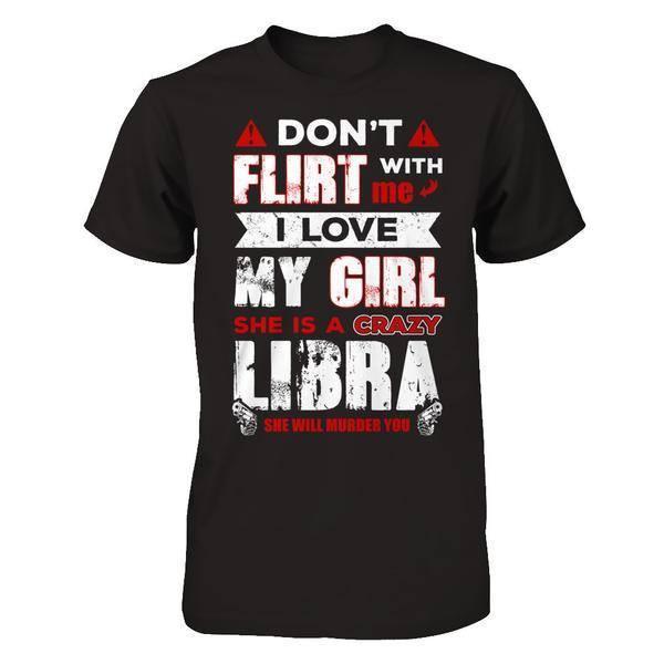Don't Flirt With Me I Love My Girl She Is A Crazy Libra-T-Shirt & Hoodie-Classic T-Shirt-Black