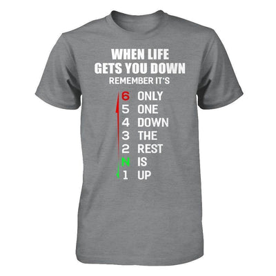 When Life Gets You Down Remember It's Only One Down The Rest Is Up-T-Shirt & Hoodie-Classic T-Shirt-Sport Grey
