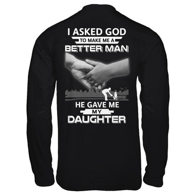 I Asked God To Make Me A Better Man He Gave Me My Daughter-T-Shirt & Hoodie-Long Sleeve T-Shirt-Black