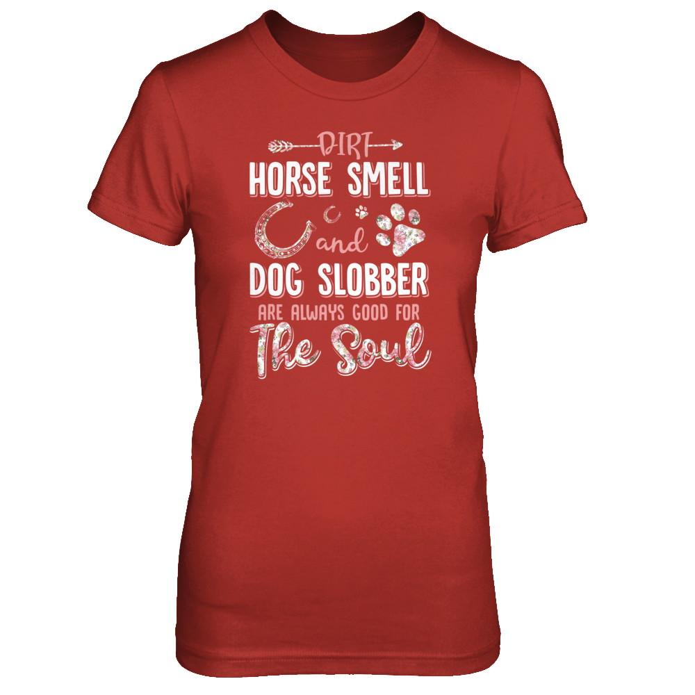 Dirt Horse Smell And Dog Slobber Always Good For The Soul-T-Shirt & Tank Top-Women's T-Shirt-Red