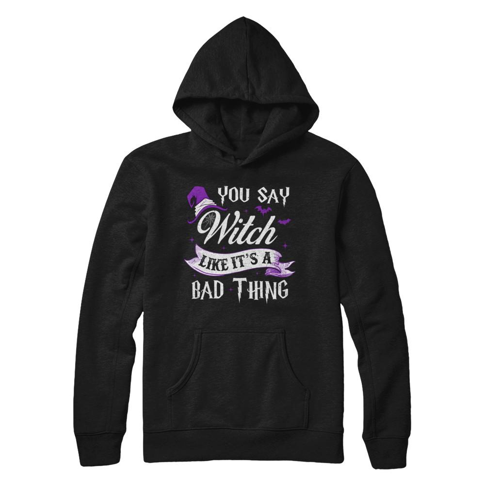 You Say Witch Like It's A Bad Thing Halloween-T-Shirt & Hoodie-Pullover Hoodie-Black