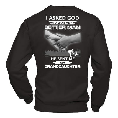 I Asked God To Make Me A Better Man He Sent Me My GrandDaughter-T-Shirt & Hoodie-