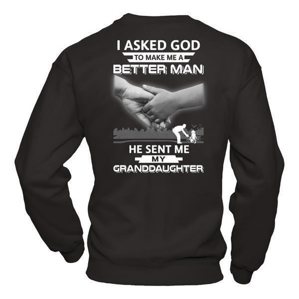 I Asked God To Make Me A Better Man He Sent Me My GrandDaughter-T-Shirt & Hoodie-Crewneck Sweatshirt-Black