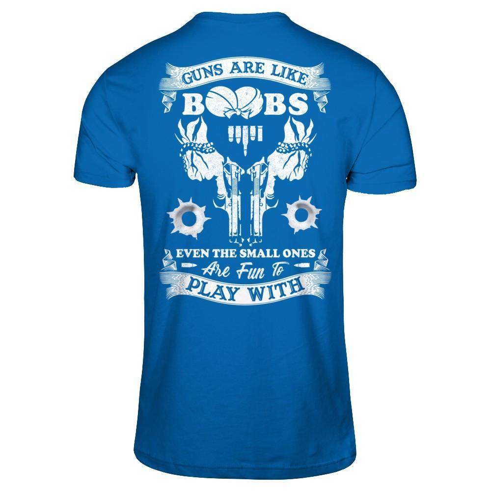 Guns Are Like Boos Even The Small Ones Are Fun To Play With-T-Shirt & Hoodie-Classic T-Shirt-Royal