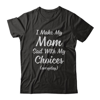 I Make My Mom Sad With My Choices-T-Shirt & Hoodie-Classic T-Shirt-Black