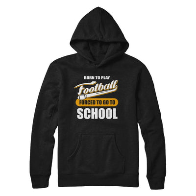 Born To Play Football Forced To Go To School-T-Shirt & Hoodie-Pullover Hoodie-Black