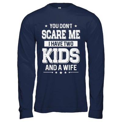 You Don't Scare Me I Have Two Kids & A Wife Fathers Day-T-Shirt & Hoodie-Long Sleeve T-Shirt-Navy