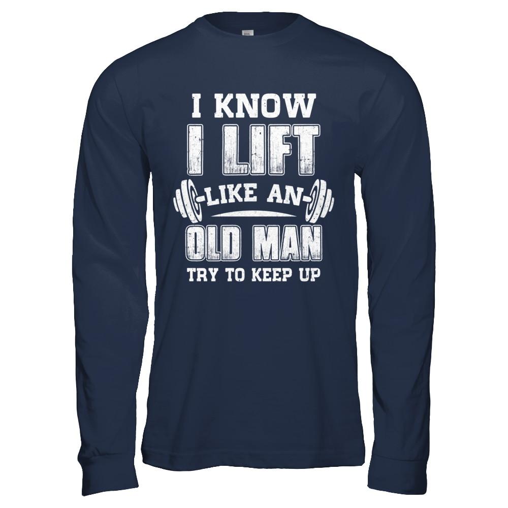 Funny I Know I Lift Like An Old Man Try To Keep Up-T-Shirt & Hoodie-Long Sleeve T-Shirt-Navy