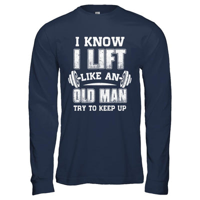 Funny I Know I Lift Like An Old Man Try To Keep Up-T-Shirt & Hoodie-Long Sleeve T-Shirt-Navy