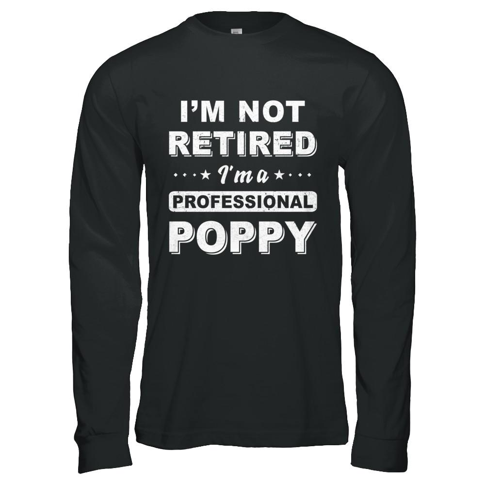 I'm Not Retired A Professional Poppy Father Day Gift-T-Shirt & Hoodie-Long Sleeve T-Shirt-Black