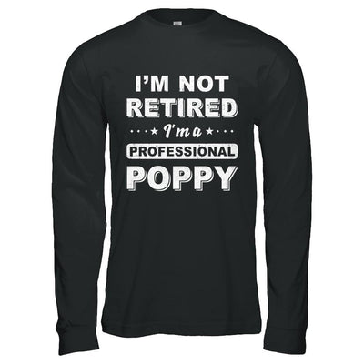 I'm Not Retired A Professional Poppy Father Day Gift-T-Shirt & Hoodie-Long Sleeve T-Shirt-Black
