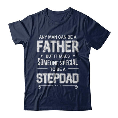 Any Man Can Be A Father Special Stepdad Father's Day Gift-T-Shirt & Hoodie-Classic T-Shirt-Navy