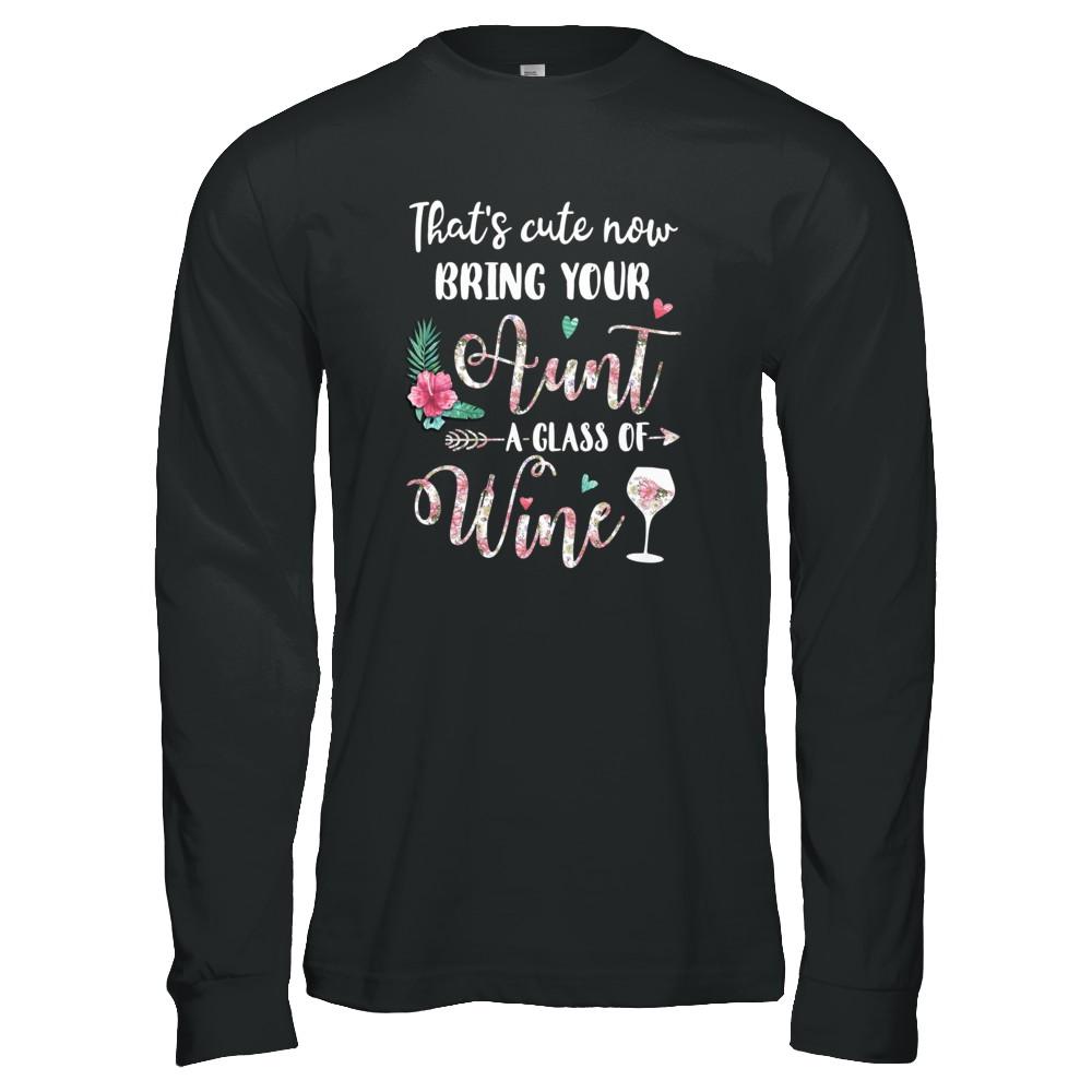 That's Cute Now Bring Your Aunt A Glass Of Wine-T-Shirt & Tank Top-Long Sleeve T-Shirt-Black
