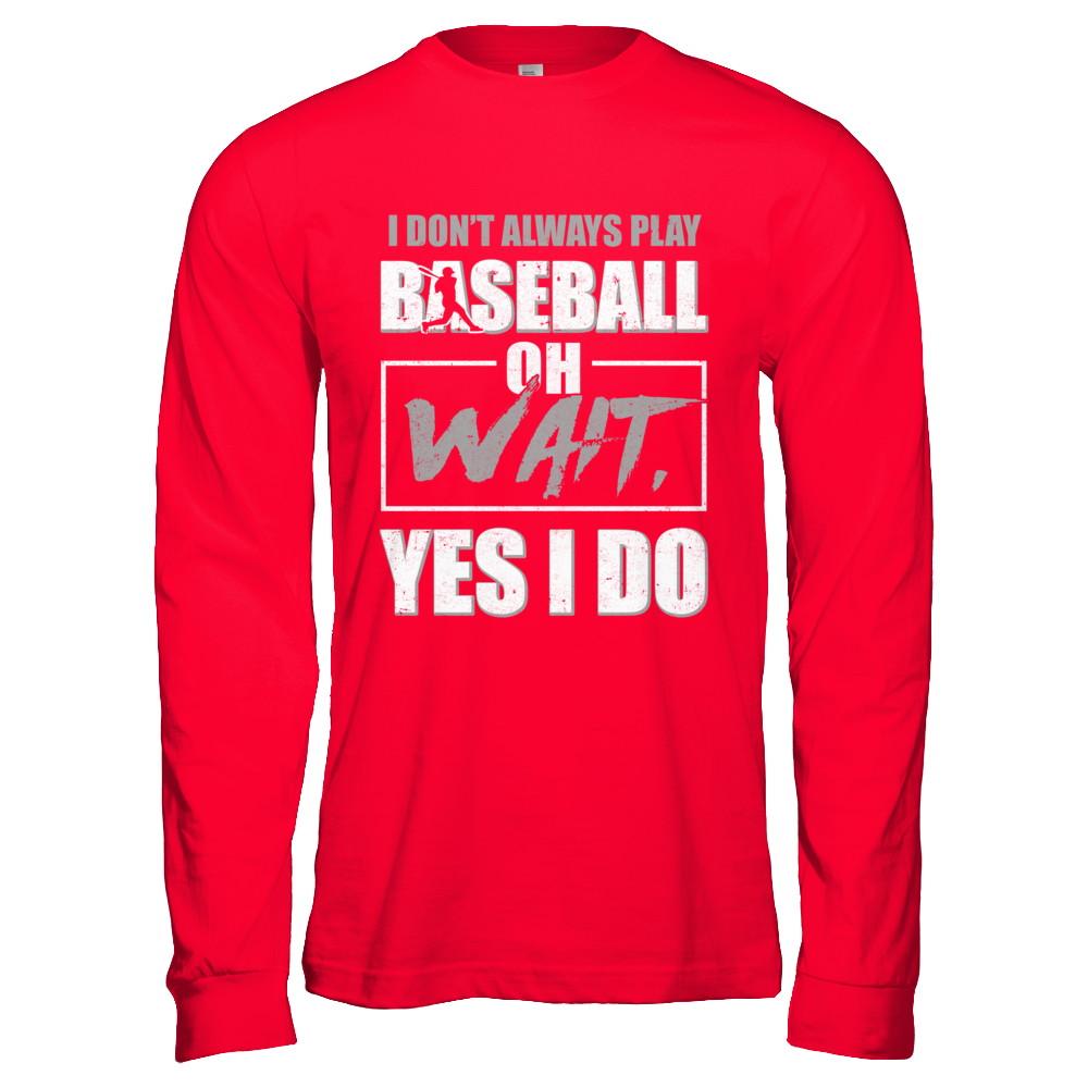 I Don't Always Play Baseball Oh Wait Yes I Do-T-Shirt & Hoodie-Long Sleeve T-Shirt-Red
