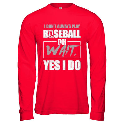 I Don't Always Play Baseball Oh Wait Yes I Do-T-Shirt & Hoodie-Long Sleeve T-Shirt-Red
