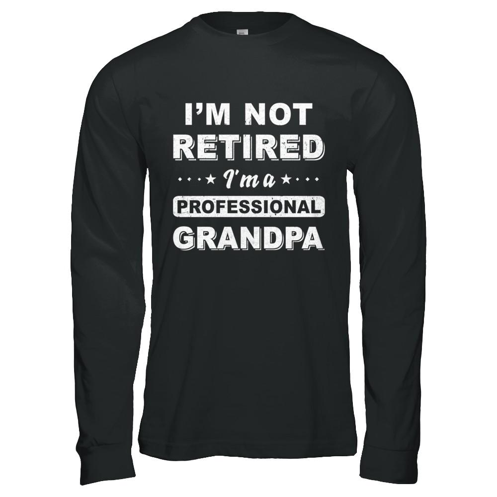 I'm Not Retired A Professional Grandpa Father Day Gift-T-Shirt & Hoodie-Long Sleeve T-Shirt-Black