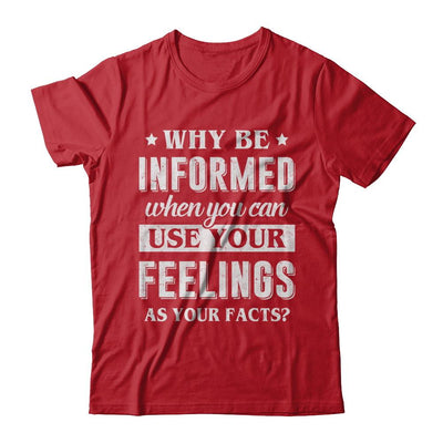 Why Be Informed When You Can Use Your Feelings-T-Shirt & Hoodie-