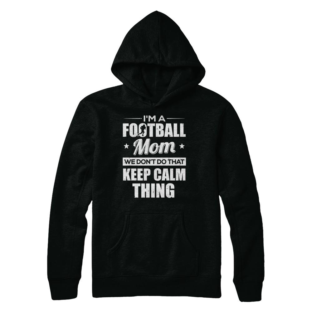 I'm A Football Mom We Don't Do That Keep Calm Thing-T-Shirt & Hoodie-Pullover Hoodie-Black