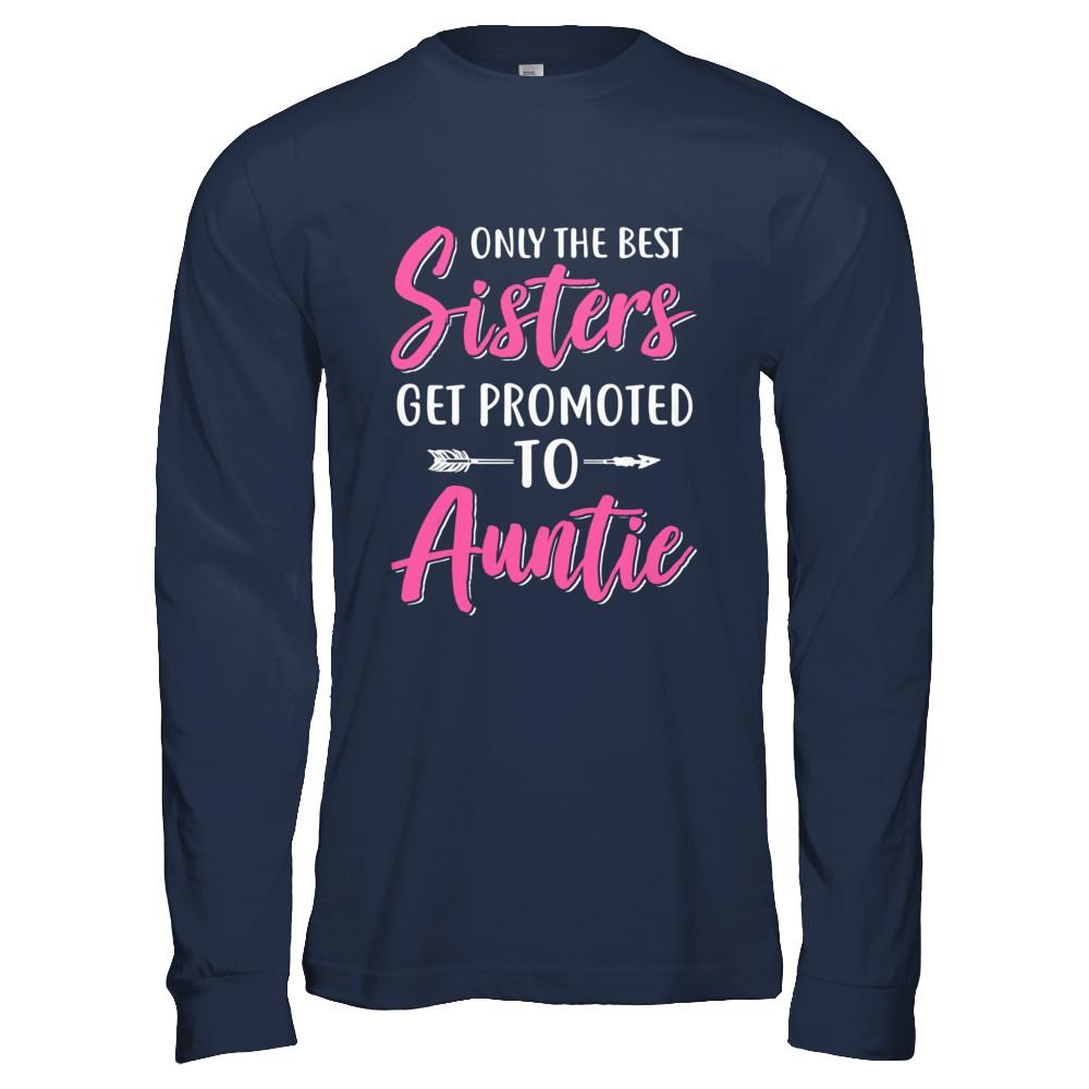 Only The Best Sister Get Promoted To Auntie-T-Shirt & Hoodie-Long Sleeve T-Shirt-Navy