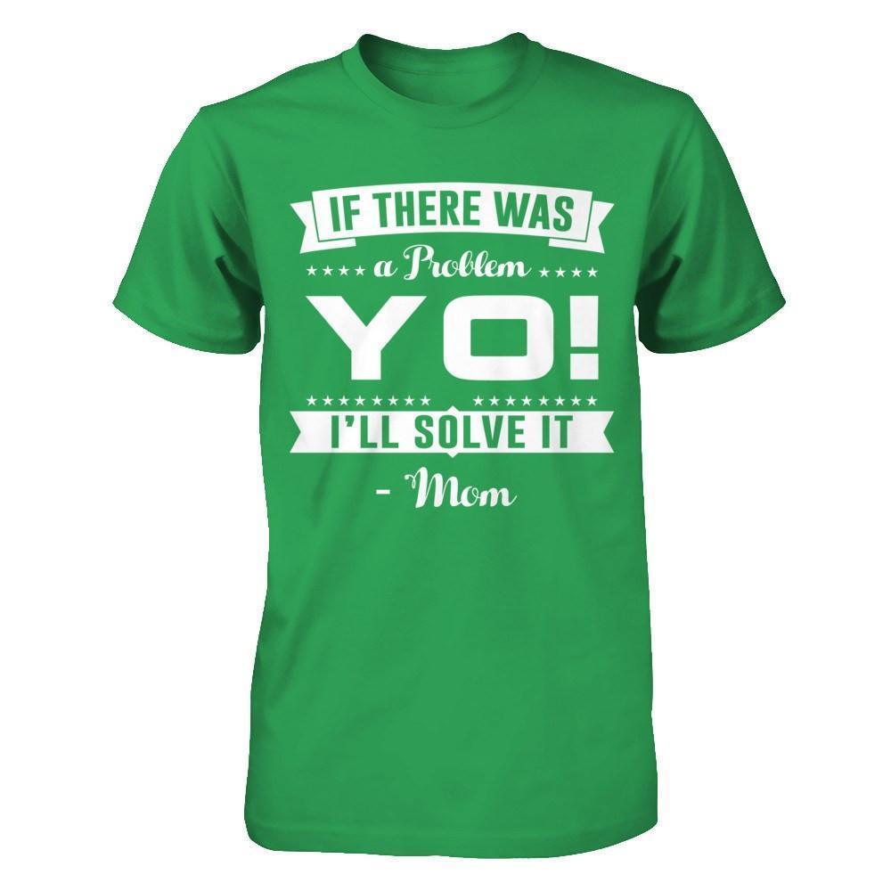 If There Was A Problem Yo I'll Solve It Mom Lover-T-Shirt & Hoodie-Premium T-Shirt-Kelly Green