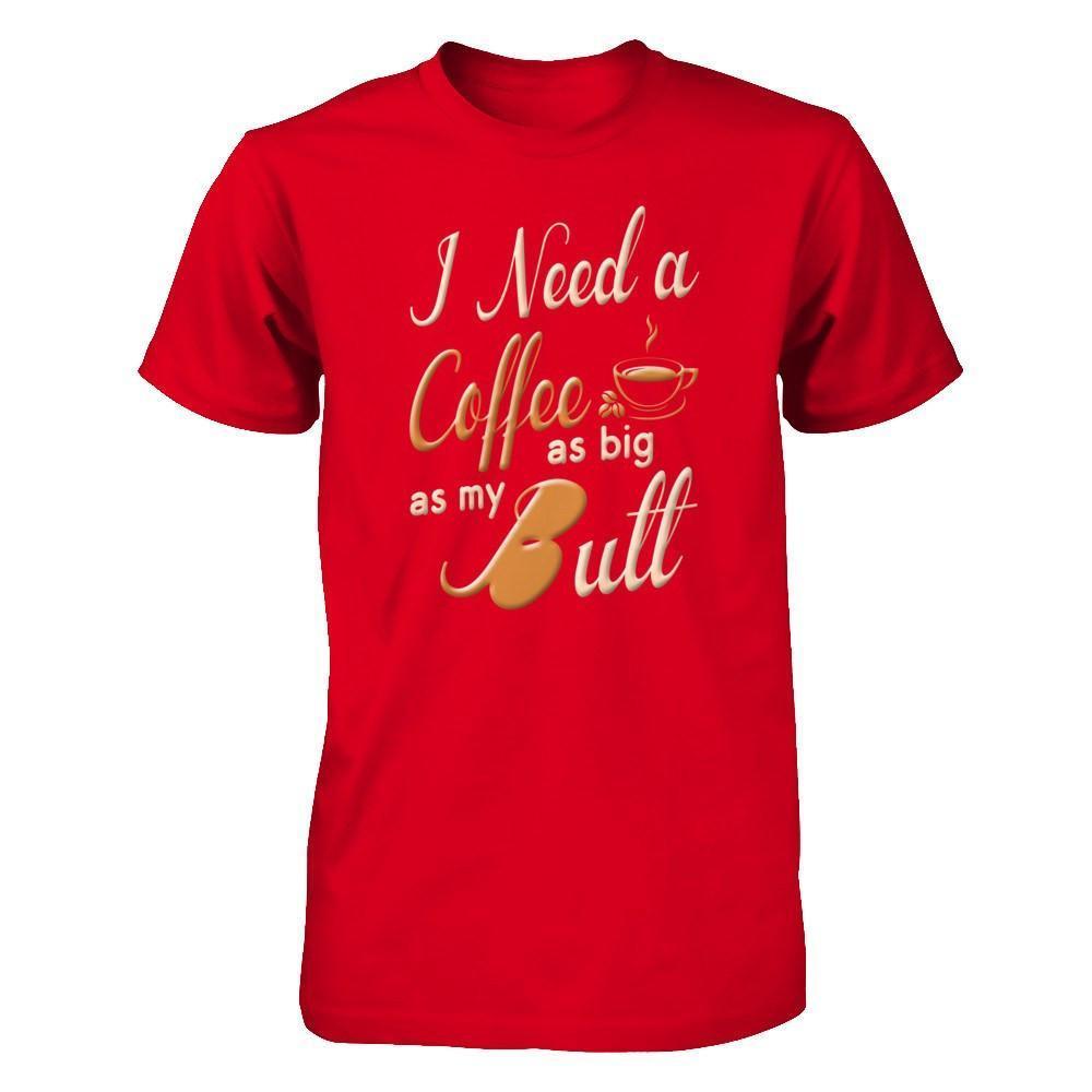 I Need A Coffee As Big As My Butt-T-Shirt & Hoodie-Premium T-Shirt-Red
