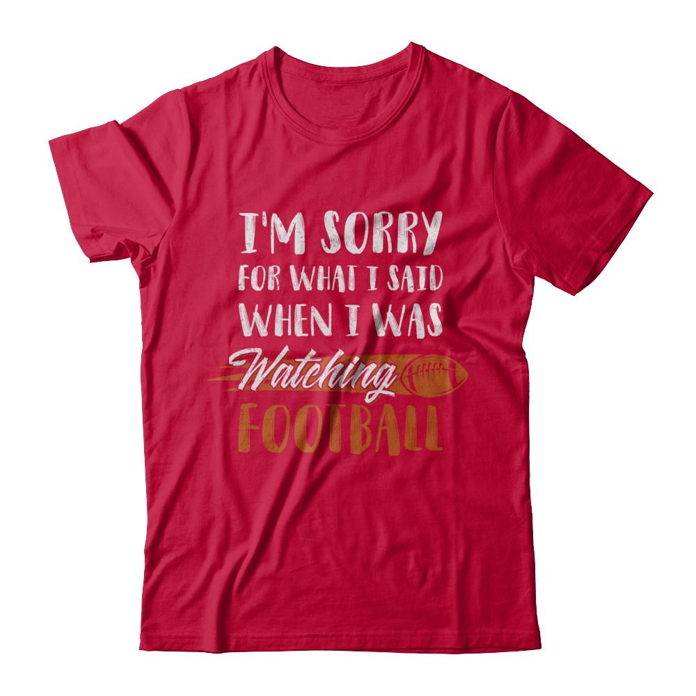 Sorry For What I Said When I Was Watching Football-T-Shirt & Hoodie-Classic T-Shirt-Red