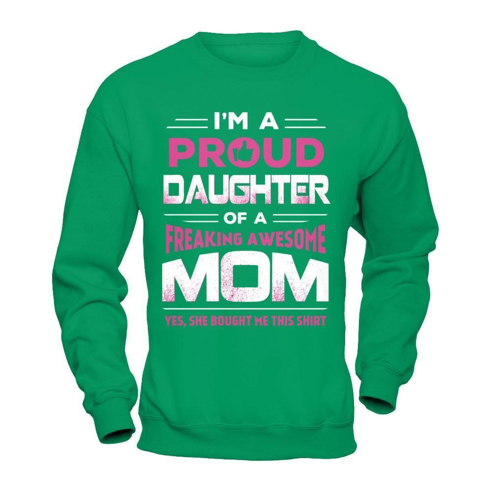 I'm A Proud Daughter Of A Freaking Awesome Mom-T-Shirt & Hoodie-Crewneck Sweatshirt-Irish Green