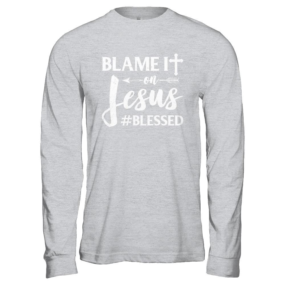Blame It On Jesus Blessed Christian-T-Shirt & Hoodie-