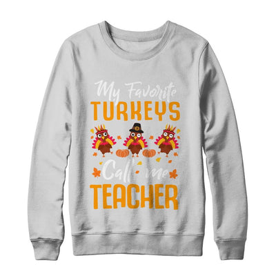 My Favorites Turkeys Call Me Teacher Thanksgiving Day-T-Shirt & Sweatshirt-Crewneck Sweatshirt-White
