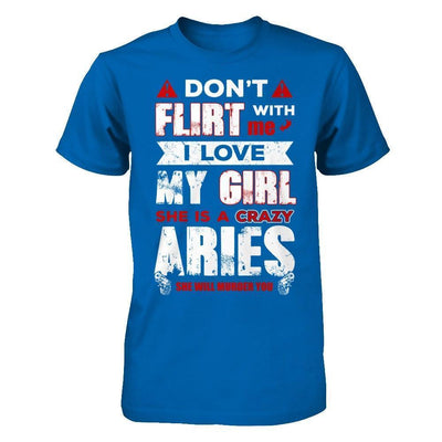 Don't Flirt With Me I Love My Girl She Is A Crazy Aries-T-Shirt & Hoodie-