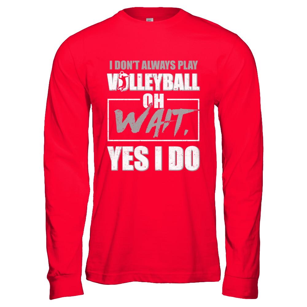 I Don't Always Play Volleyball Oh Wait Yes I Do-T-Shirt & Hoodie-Long Sleeve T-Shirt-Red